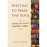 Writing to Wake the Soul: Opening the Sacred Conversation Within