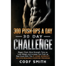 300 Push-Ups a Day 30 Day Challenge: Bigger Chest, More Strength, Tone up, Lose Weight and Increase Your Push up Rep Count With This at Home Workout,