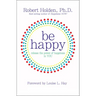 Be Happy!: Release the Power of Happiness in You