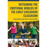 Reframing the Emotional Worlds of the Early Childhood Classroom