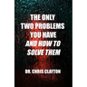 The Only Two Problems You Have and How To Solve Them