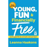 Young, Fun & Financially Free: Live the good life now and build a kick-ass future!