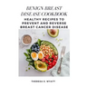 Benign Breast Disease Cookbook: Healthy Recipes to Prevent and Reverse Breast Cancer Disease