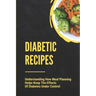 Diabetic Recipes: Understanding How Meal Planning Helps Keep The Effects Of Diabetes Under Control: 30 Minute Diabetic Recipes