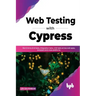 Web Testing with Cypress: Run End-to-End tests, Integration tests, Unit tests across web apps, browsers and cross-platforms (English Edition)