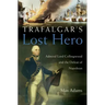 Trafalgar's Lost Hero: Admiral Lord Collingwood and the Defeat of Napoleon