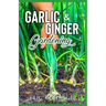 Garlic & Ginger Gardening: Simplified Guide To Growing & Harvesting Ginger and Garlic / Medicinal Usage & Cooking Recipes