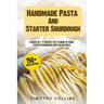 Handmade Pasta And Starter Sourdough: 2 Books In 1: 77 Recipes (x2) To Make At Home Starter Sourdough And Italian Pasta