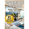 Interior Design: Make Your Home Look Amazing (Luxurious Home Decorating on a Budget)