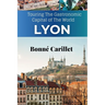 The New Lyon Travel Guide: Touring The Gastronomic Capital of The World