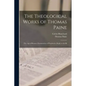The Theological Works of Thomas Paine: The age of Reason, Examination of Prophecies, Reply to the Bi