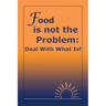 Food Is Not the Problem: Deal with What Is!