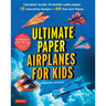 Ultimate Paper Airplanes for Kids: The Best Guide to Paper Airplanes!: Includes Instruction Book with 12 Innovative Designs & 48 Tear-Out Paper Planes