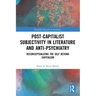 Post-Capitalist Subjectivity in Literature and Anti-Psychiatry: Reconceptualizing the Self Beyond Capitalism