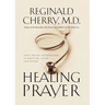 Healing Prayer: God's Divine Intervention in Medicine, Faith and Prayer