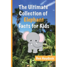 The Ultimate Collection of Elephant Facts for Kids: Elephant Book for Children