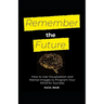 Remember the Future: How to Use Visualization and Mental Images to Program Your Mind for Success