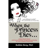 When the Princess Dies...: A Fairy Tale for Women with Practical Tools for Transforming and Healing the Father-Daughter Relationship
