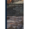 Social Progress and the Darwinian Theory; a Study of Force as a Factor in Human Relations, by George