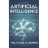 Artificial intelligence a modern approach: The future is coming, discover how artificial intelligence will change your life!