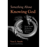 Something about Knowing God: Seeing Through His Eyes from Brokenness to Wholeness