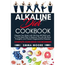 Alkaline Diet Cookbook: Cleanse Your Body with 150 Alkaline Recipes and a 7-Day Meal Plan to Balance Your pH, Be More Energetic and Prevent De