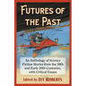 Futures of the Past: An Anthology of Science Fiction Stories from the 19th and Early 20th Centuries, with Critical Essays