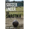 Soccer under the Swastika: Stories of Survival and Resistance during the Holocaust