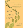 How to Be a Stoic: Using Ancient Philosophy to Live a Modern Life