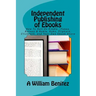 Independent Publishing of Ebooks: How To Sell On Kindle, iTunes, Barnes & Noble, Kobo, Flipkart, Clickbank, and Your Own Ebook Store