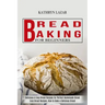 Bread Baking For Beginners: Delicious & Easy Bread Recipes for Perfect Homemade Bread (Easy Bread Recipes, How to Bake a Delicious Bread)