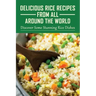 Delicious Rice Recipes From All Around The World: Discover Some Stunning Rice Dishes: Chinese Fried Rice Recipes