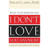 I Don't Love You Anymore: What to do when he says,