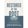 Restored at the Root: Get to the Source of Social, Emotional, and Spiritual Struggle