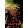 How to Get Spiritual Power