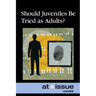 Should Juveniles Be Tried as Adults?