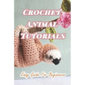 Crochet Animal Tutorials: Easy Guide For Beginners: Easy Tutorials Anyone Can Follow
