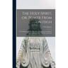 The Holy Spirit, or, Power From on High [microform]: an Unfolding of the Doctrine of the Holy Spirit in the Old and New Testaments. Part II. The New T