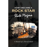 How I Became a Rock Star: A Memoir of a Musical Mind