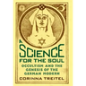A Science for the Soul: Occultism and the Genesis of the German Modern