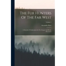 The Fur Hunters Of The Far West: A Narrative Of Adventures In The Oregon And Rocky Mountains; Volume 1