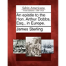 An Epistle to the Hon. Arthur Dobbs, Esq., in Europe.