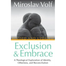 Exclusion and Embrace, Revised and Updated: A Theological Exploration of Identity, Otherness, and Reconciliation