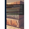 Industrial Engineering: A Handbook of Useful Information for Managers, Engineers, Superintendents, Designers, Draftsmen and Others Engaged in