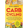 Carb Cycling: Unlocking the Power of the Carb Cycling Diet for Weight Loss Among Both Women and Men Includes Delicious Recipes, a Meal Plan, and Strat
