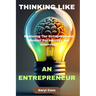 Thinking Like an Entrepreneur: Mastering The Entrepreneurial Mindset For Success and Innovation