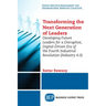 Transforming the Next Generation Leaders: Developing Future Leaders for a Disruptive, Digital-Driven Era of the Fourth Industrial Revolution (Industry