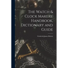 The Watch & Clock Makers' Handbook, Dictionary and Guide