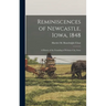 Reminiscences of Newcastle, Iowa, 1848; a History of the Founding of Webster City, Iowa