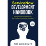 ServiceNow Development Handbook - Third Edition: A compendium of ServiceNow "NOW" platform development and architecture pro-tips, guidelines, and best